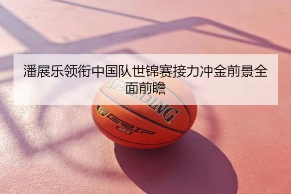 潘展乐领衔中国队世锦赛接力冲金前景全面前瞻
